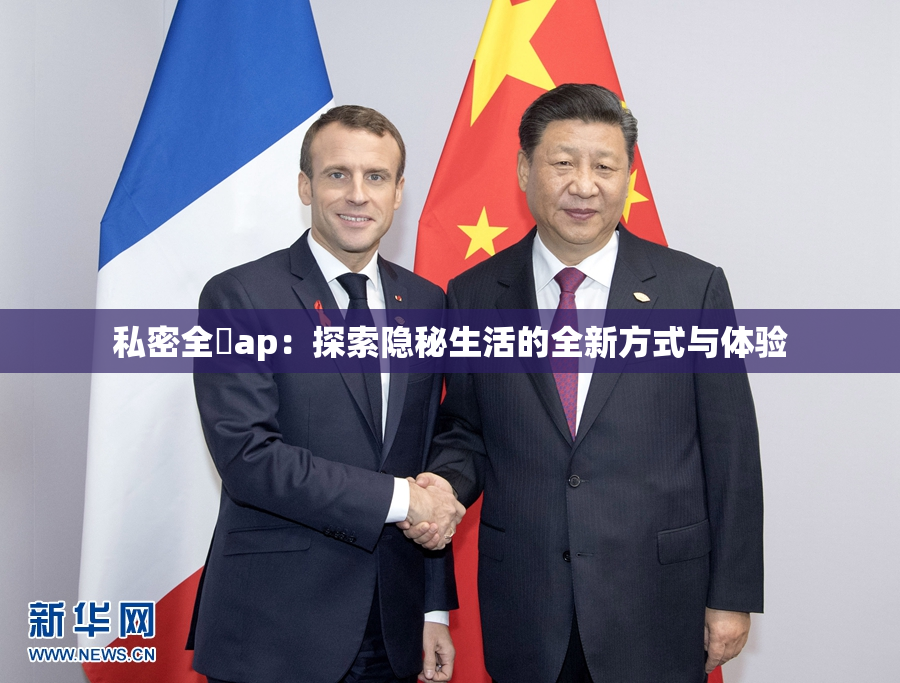 私密全婐ap：探索隐秘生活的全新方式与体验