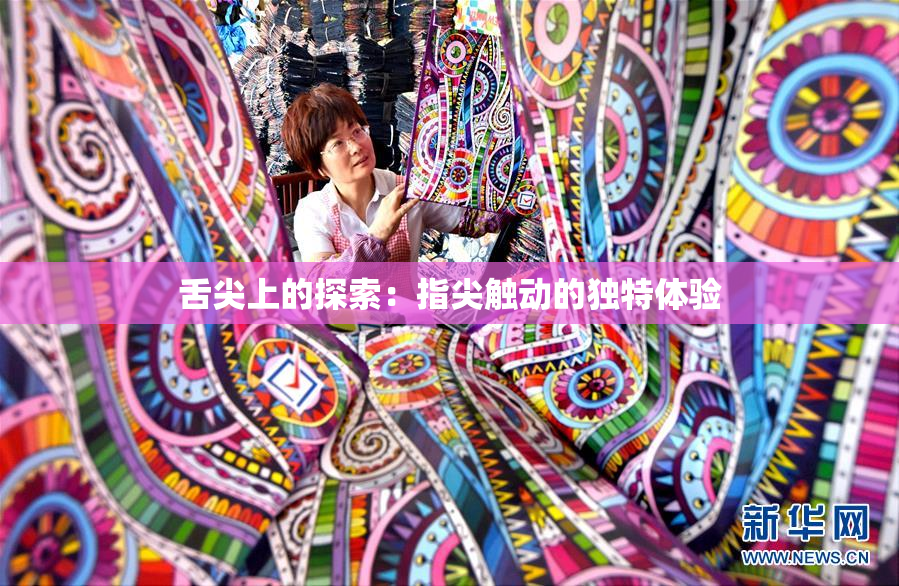 舌尖上的探索：指尖触动的独特体验