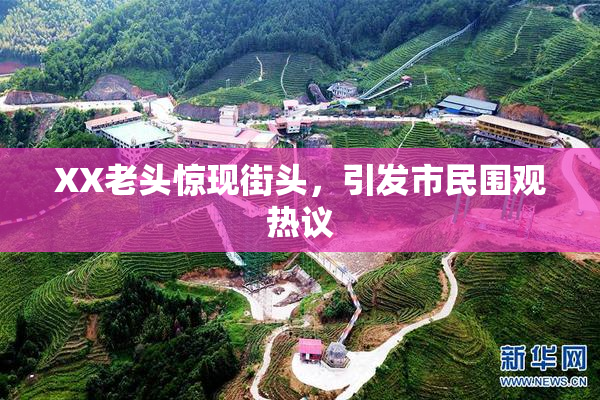 XX老头惊现街头，引发市民围观热议