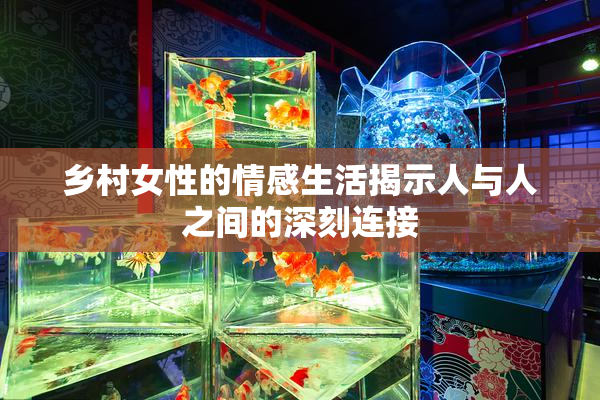乡村女性的情感生活揭示人与人之间的深刻连接