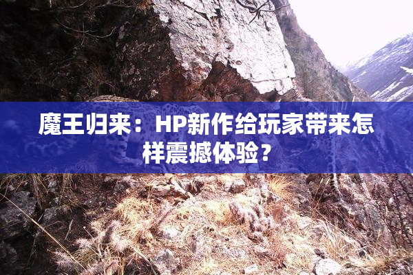 魔王归来：HP新作给玩家带来怎样震撼体验？