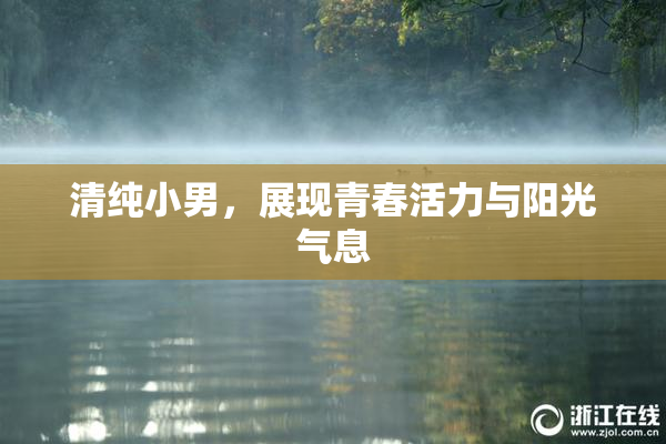 清纯小男，展现青春活力与阳光气息