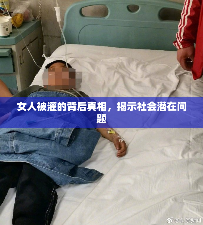 女人被灌的背后真相，揭示社会潜在问题