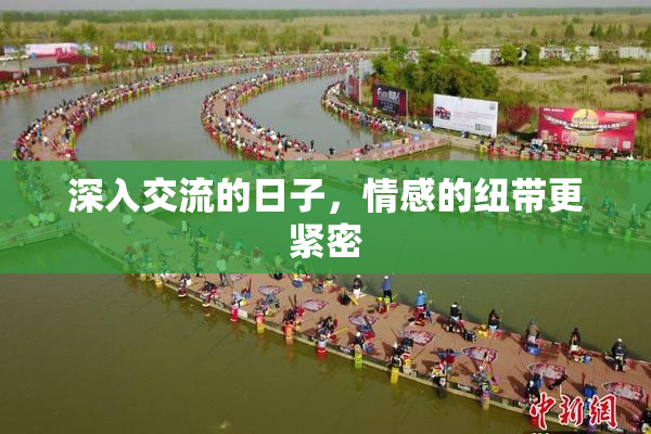 深入交流的日子，情感的纽带更紧密