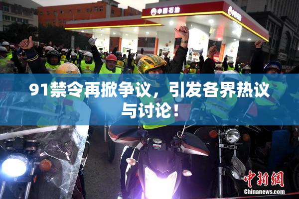 91禁令再掀争议，引发各界热议与讨论！