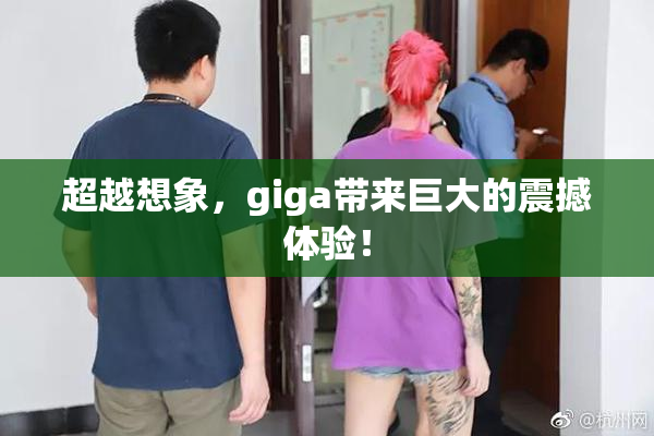超越想象，giga带来巨大的震撼体验！