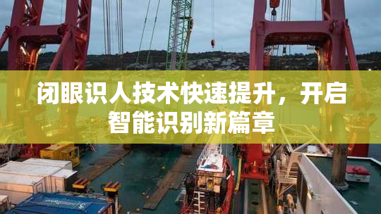 闭眼识人技术快速提升，开启智能识别新篇章