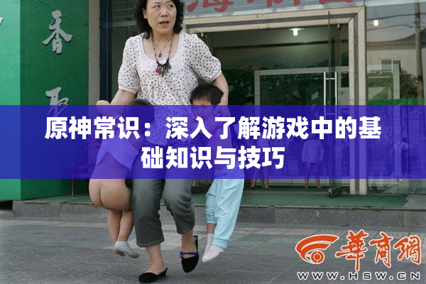 原神常识：深入了解游戏中的基础知识与技巧