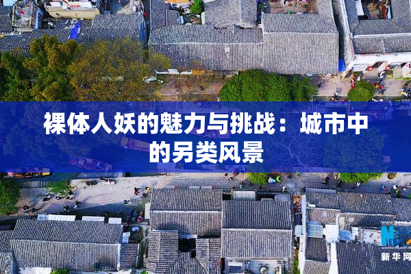 裸体人妖的魅力与挑战：城市中的另类风景