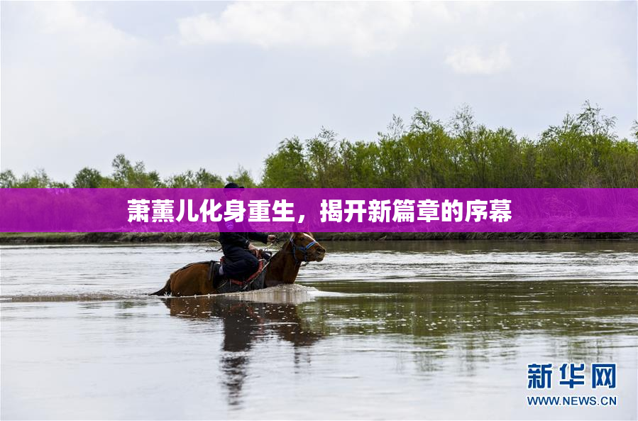 萧薰儿化身重生，揭开新篇章的序幕
