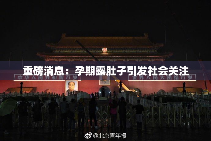 重磅消息：孕期露肚子引发社会关注