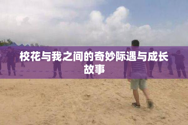 校花与我之间的奇妙际遇与成长故事