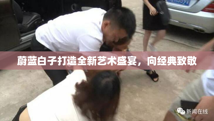 蔚蓝白子打造全新艺术盛宴，向经典致敬