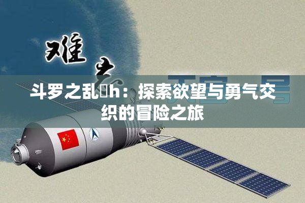 斗罗之乱婬h：探索欲望与勇气交织的冒险之旅