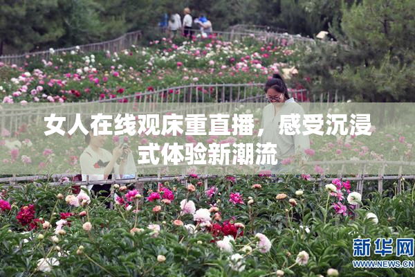 女人在线观床重直播，感受沉浸式体验新潮流