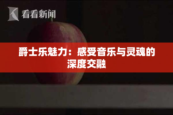 爵士乐魅力：感受音乐与灵魂的深度交融
