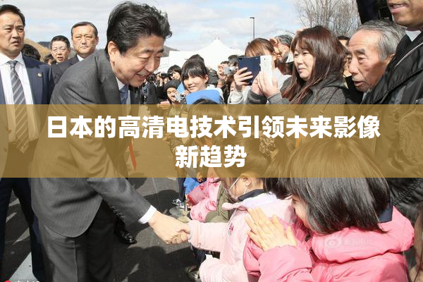 日本的高清电技术引领未来影像新趋势