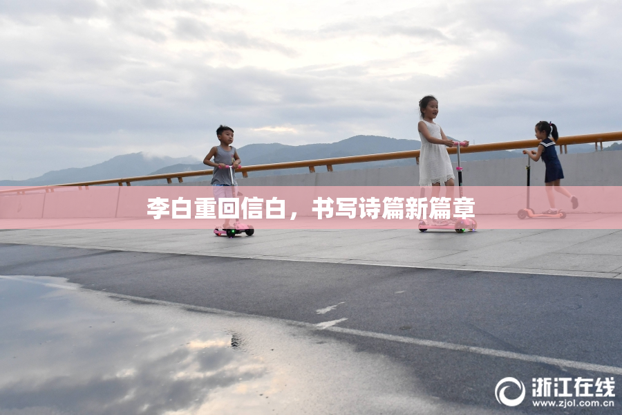 李白重回信白，书写诗篇新篇章