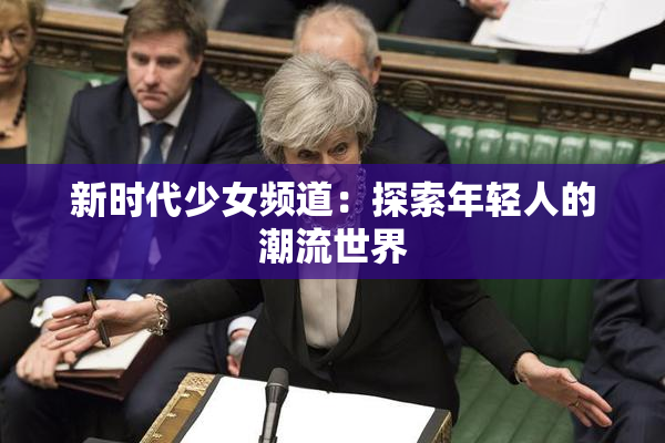 新时代少女频道：探索年轻人的潮流世界