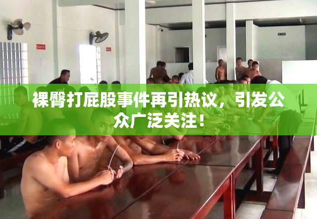 裸臀打屁股事件再引热议，引发公众广泛关注！