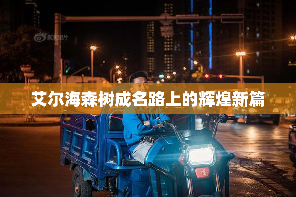 艾尔海森树成名路上的辉煌新篇
