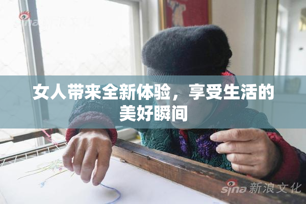 女人带来全新体验，享受生活的美好瞬间