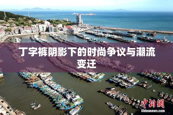 丁字裤阴影下的时尚争议与潮流变迁