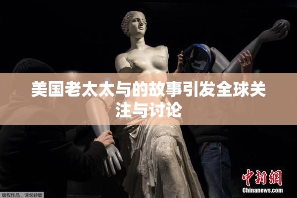 美国老太太与的故事引发全球关注与讨论