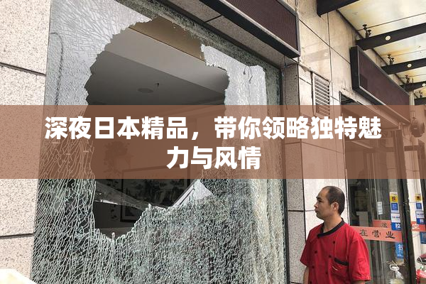 深夜日本精品，带你领略独特魅力与风情