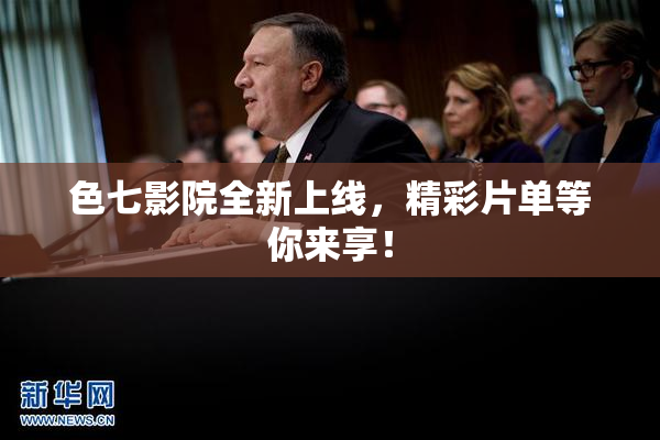 色七影院全新上线，精彩片单等你来享！