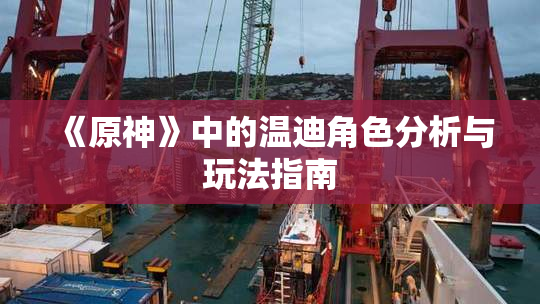 《原神》中的温迪角色分析与玩法指南
