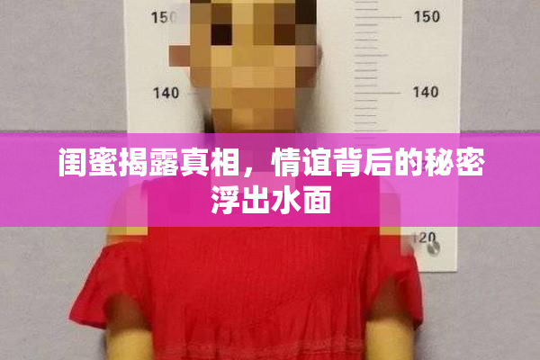 闺蜜揭露真相，情谊背后的秘密浮出水面