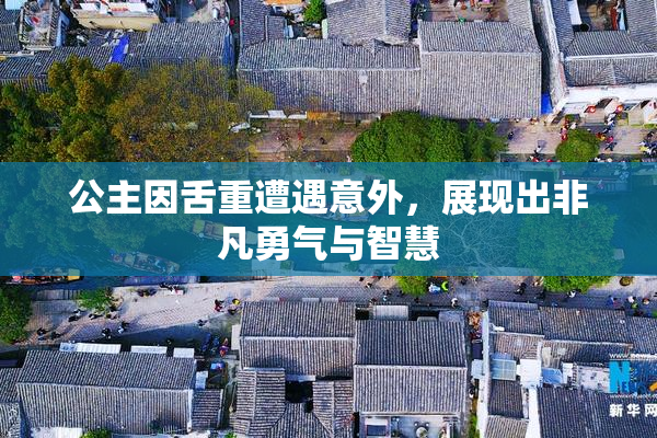 公主因舌重遭遇意外，展现出非凡勇气与智慧