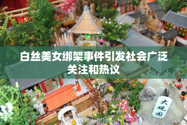 白丝美女绑架事件引发社会广泛关注和热议
