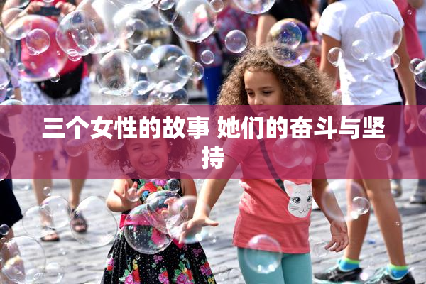 三个女性的故事 她们的奋斗与坚持