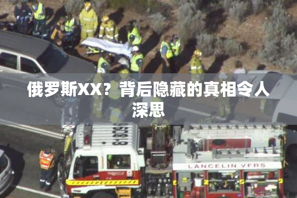 俄罗斯XX？背后隐藏的真相令人深思