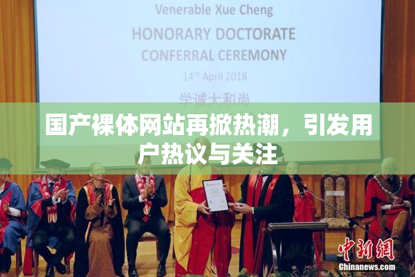 国产裸体网站再掀热潮，引发用户热议与关注