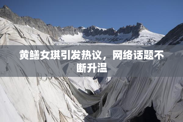 黄鳝女琪引发热议，网络话题不断升温