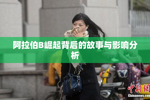 阿拉伯B崛起背后的故事与影响分析