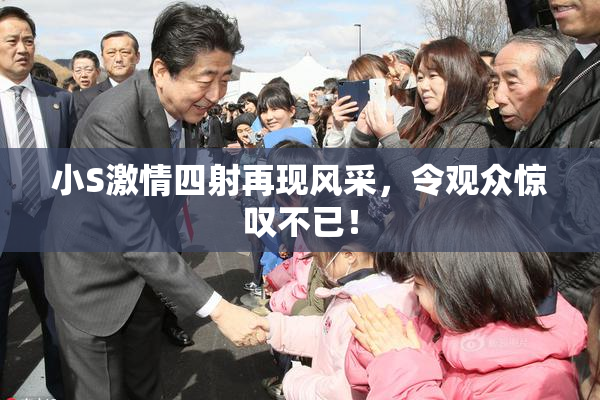 小S激情四射再现风采，令观众惊叹不已！