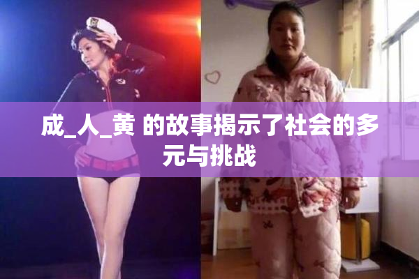 成_人_黄 的故事揭示了社会的多元与挑战