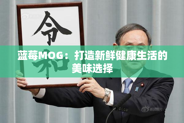 蓝莓MOG：打造新鲜健康生活的美味选择