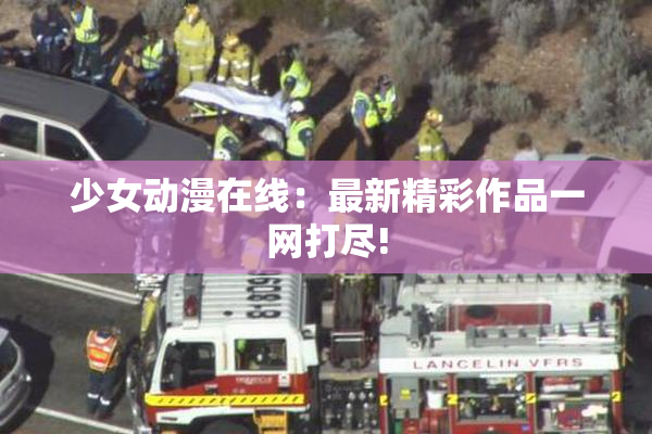 少女动漫在线：最新精彩作品一网打尽!