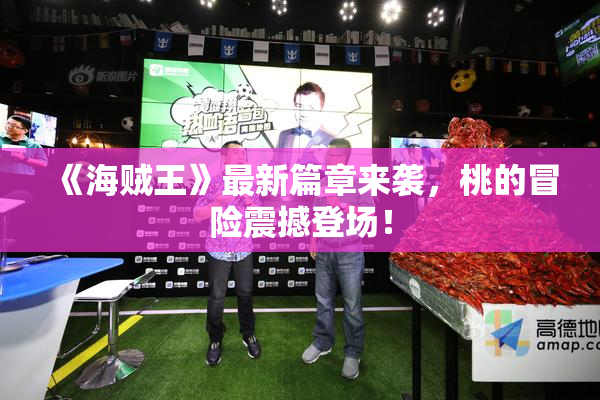 《海贼王》最新篇章来袭，桃的冒险震撼登场！