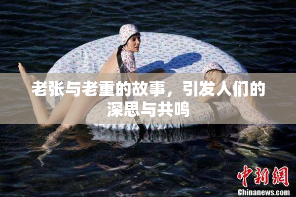 老张与老重的故事，引发人们的深思与共鸣