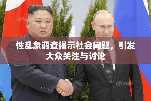 性乱象调查揭示社会问题，引发大众关注与讨论