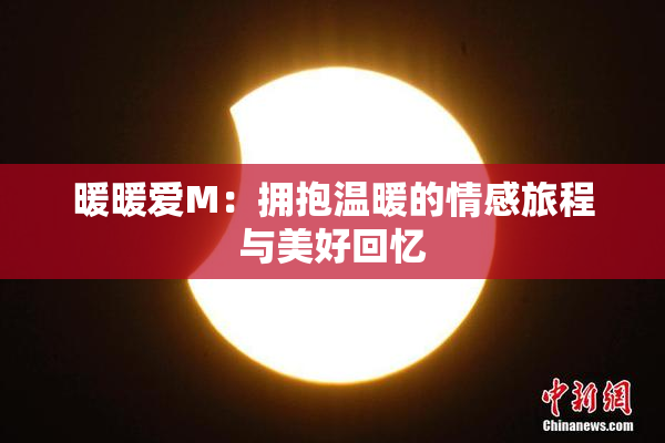 暖暖爱M：拥抱温暖的情感旅程与美好回忆