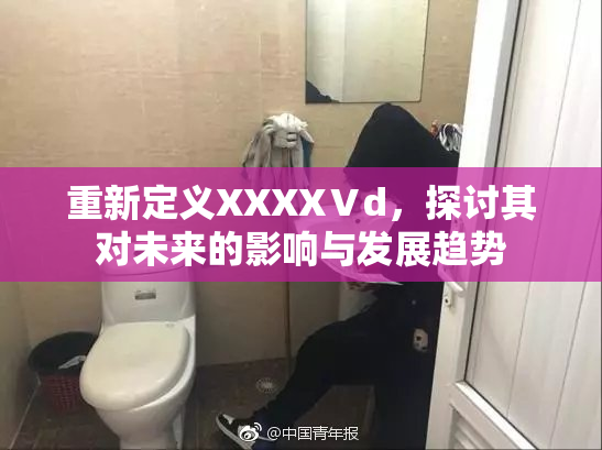 重新定义XXXXⅤd，探讨其对未来的影响与发展趋势