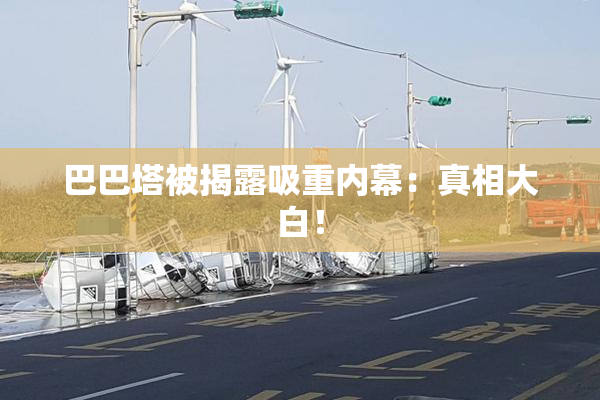 巴巴塔被揭露吸重内幕：真相大白！