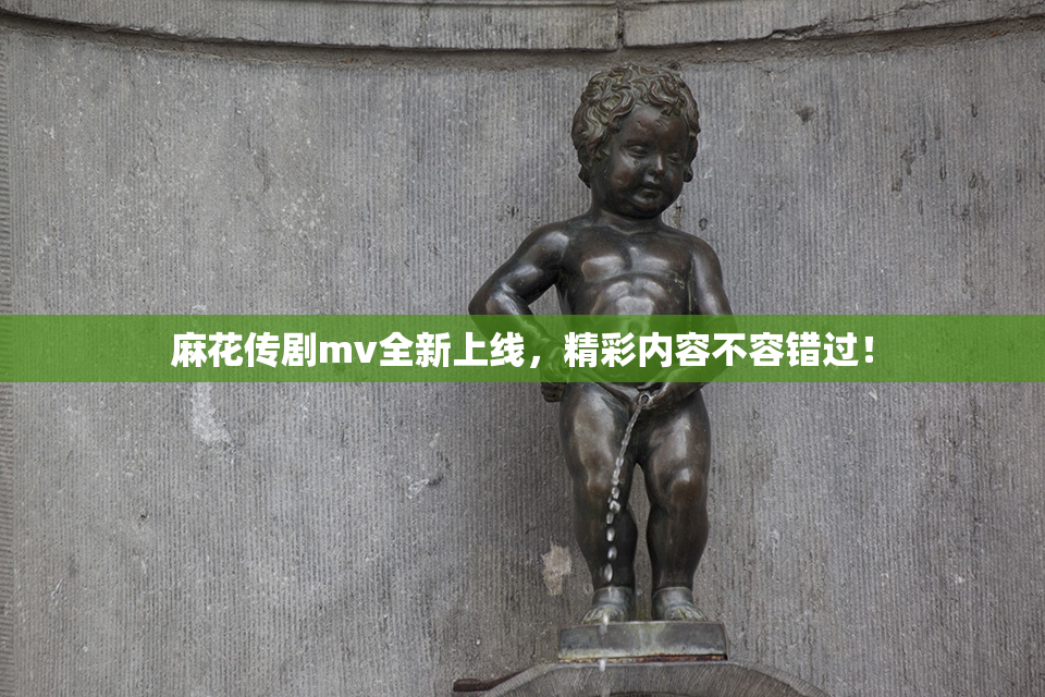 麻花传剧mv全新上线，精彩内容不容错过！